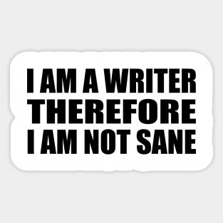 I am a writer, therefore, I am not sane Sticker